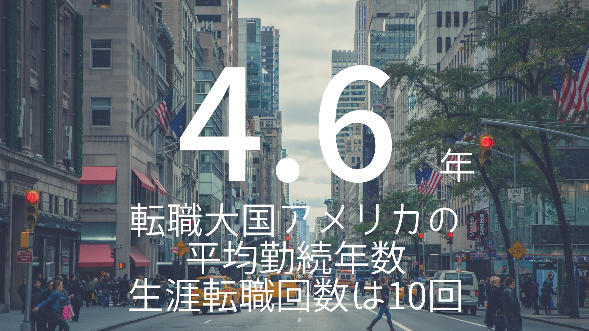 「4.6年」 >>> 転職大国アメリカの平均勤続年数。生涯転職回数は10回。