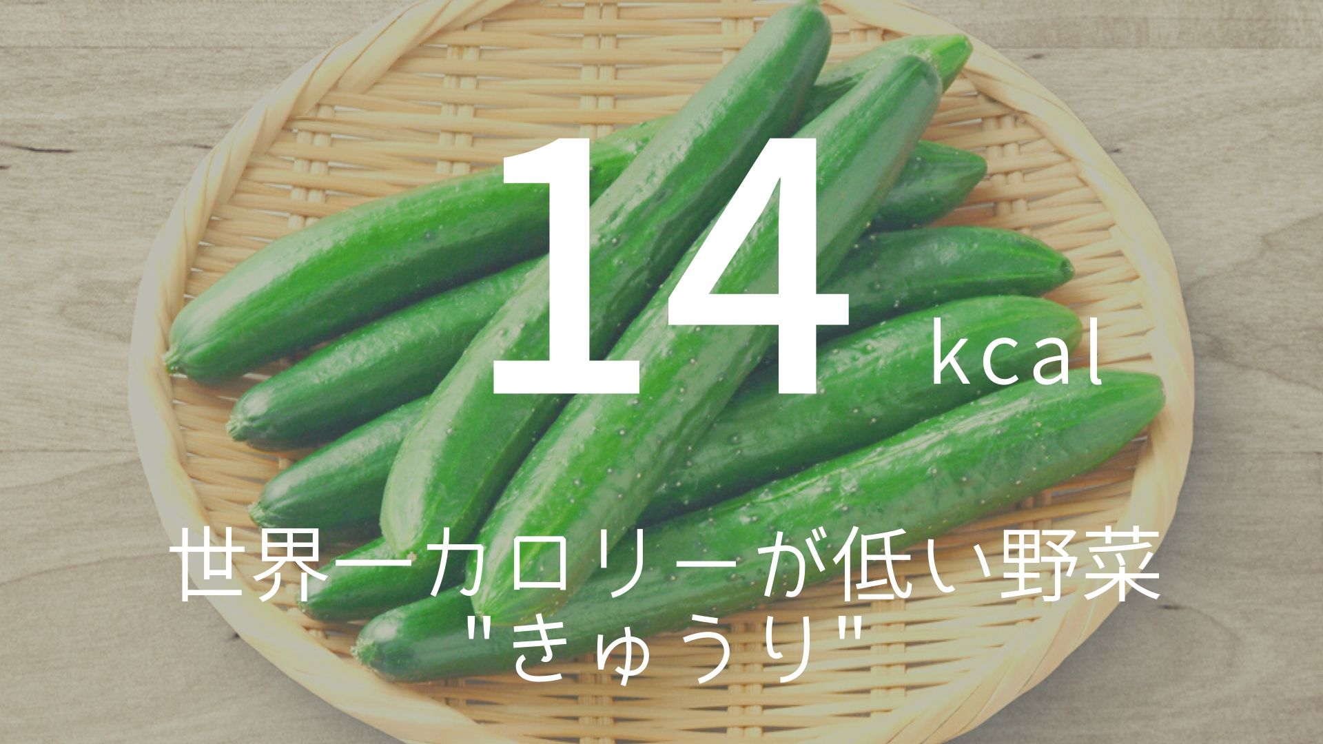 「14kcal」 >>> 世界一カロリーが低い野菜”きゅうり”