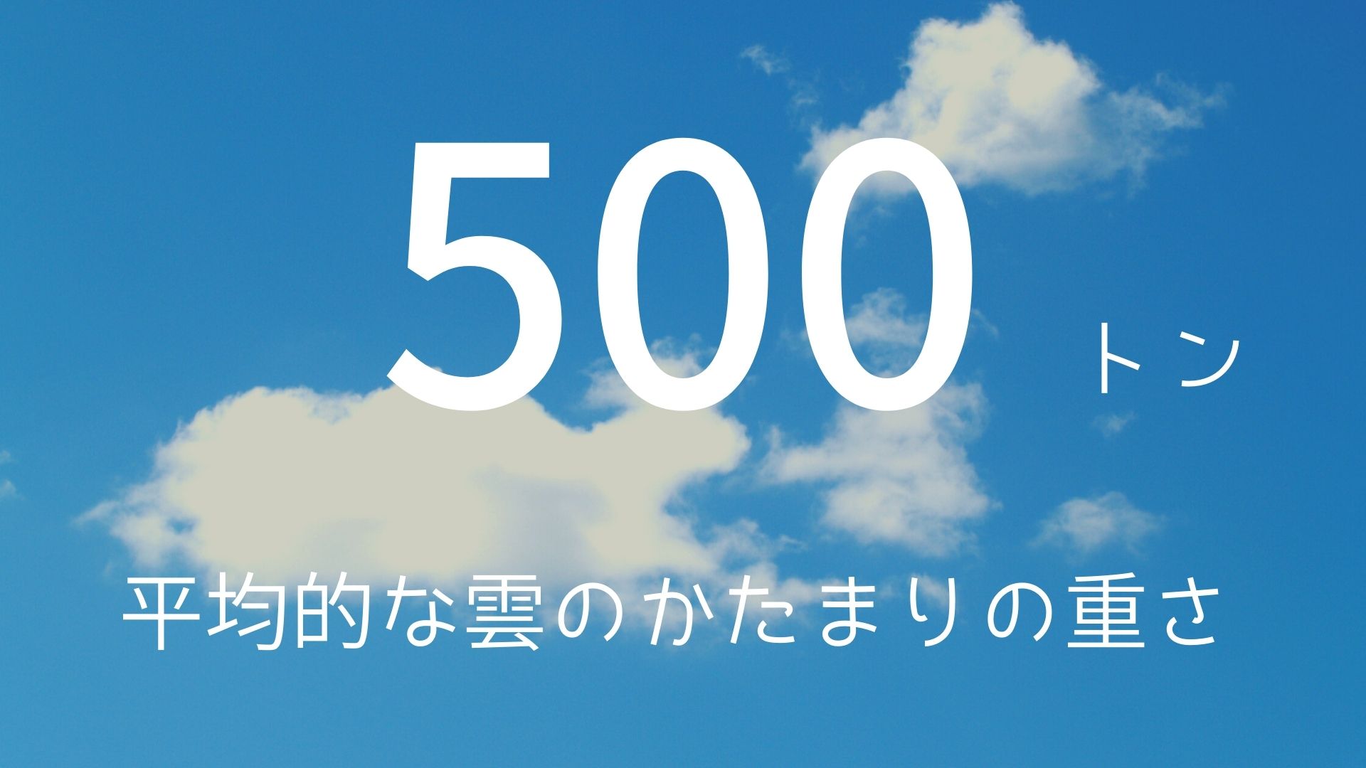 「500トン」 >>> 平均的な雲のかたまりの重さ